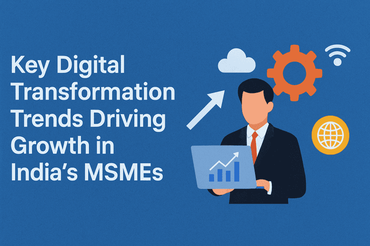 Key Digital Transformation Trends Driving Growth in India’s MSMEs